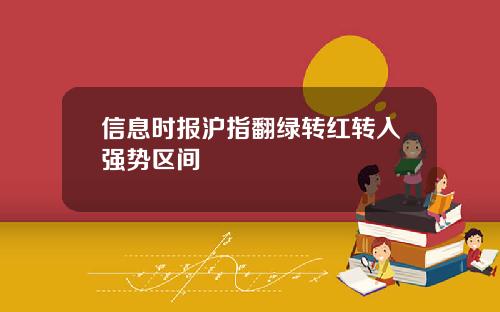 信息时报沪指翻绿转红转入强势区间