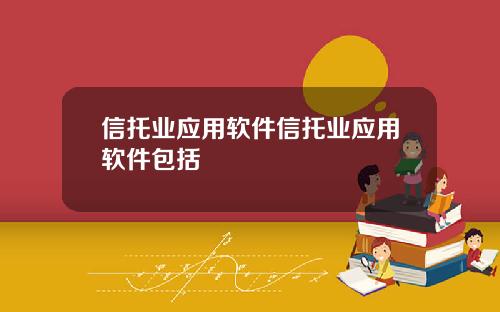 信托业应用软件信托业应用软件包括
