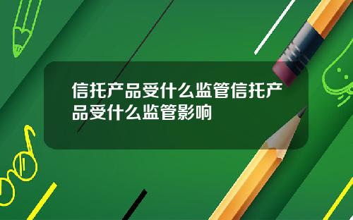 信托产品受什么监管信托产品受什么监管影响
