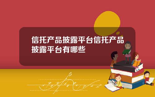 信托产品披露平台信托产品披露平台有哪些