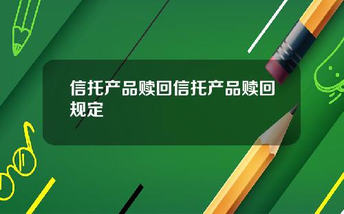 信托产品赎回信托产品赎回规定