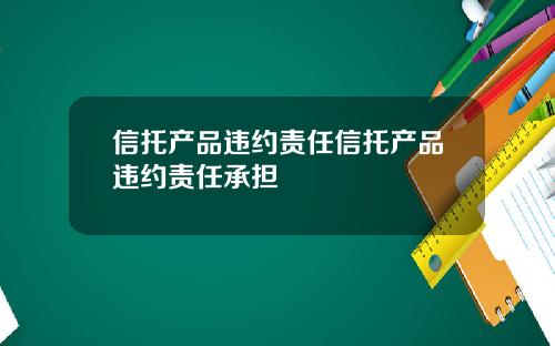 信托产品违约责任信托产品违约责任承担