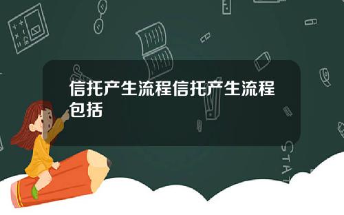 信托产生流程信托产生流程包括