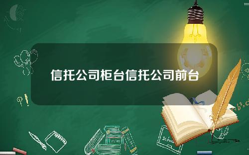 信托公司柜台信托公司前台
