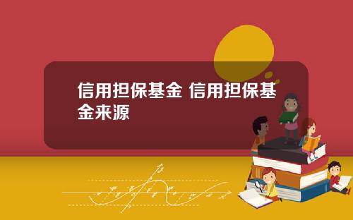 信用担保基金 信用担保基金来源