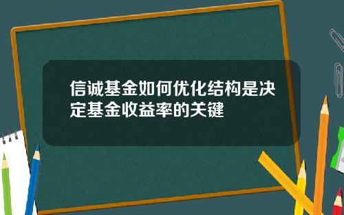 信诚基金如何优化结构是决定基金收益率的关键