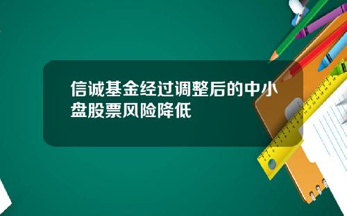 信诚基金经过调整后的中小盘股票风险降低