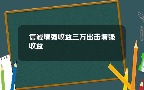 信诚增强收益三方出击增强收益