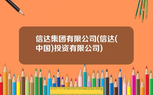 信达集团有限公司(信达(中国)投资有限公司)