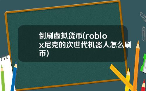 倒刷虚拟货币(roblox尼克的次世代机器人怎么刷币)