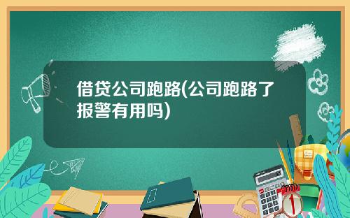 借贷公司跑路(公司跑路了报警有用吗)