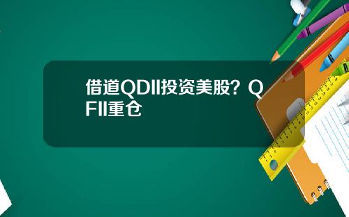 借道QDII投资美股？QFII重仓