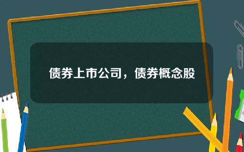 债券上市公司，债券概念股