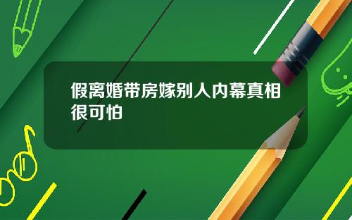 假离婚带房嫁别人内幕真相很可怕