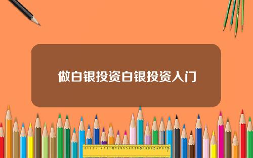 做白银投资白银投资入门