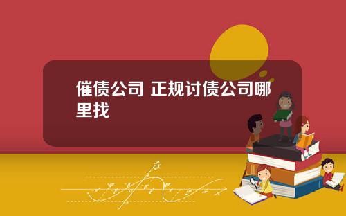 催债公司 正规讨债公司哪里找