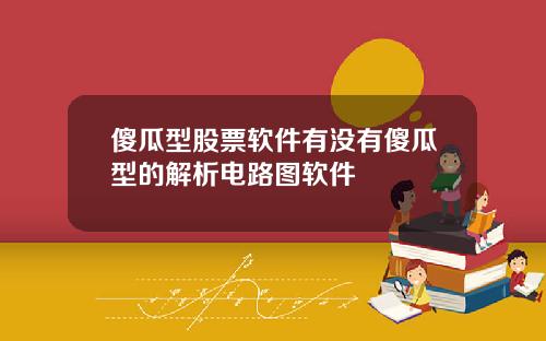 傻瓜型股票软件有没有傻瓜型的解析电路图软件