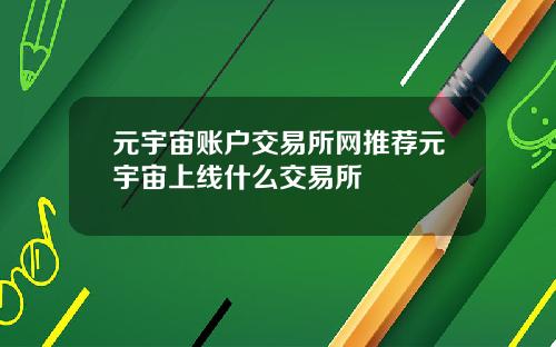 元宇宙账户交易所网推荐元宇宙上线什么交易所