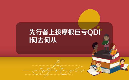 先行者上投摩根巨亏QDII何去何从