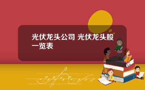 光伏龙头公司 光伏龙头股一览表