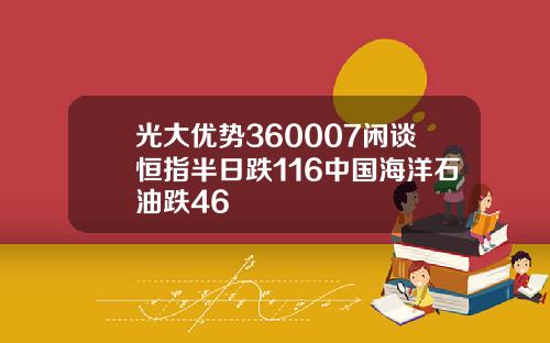 光大优势360007闲谈恒指半日跌116中国海洋石油跌46