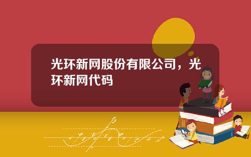 光环新网股份有限公司，光环新网代码