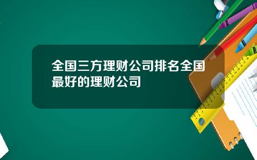 全国三方理财公司排名全国最好的理财公司