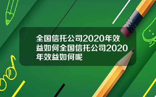 全国信托公司2020年效益如何全国信托公司2020年效益如何呢