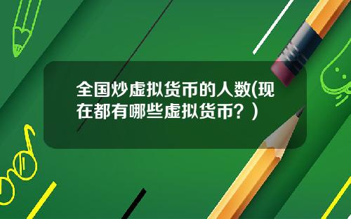 全国炒虚拟货币的人数(现在都有哪些虚拟货币？)