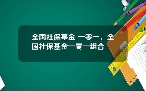 全国社保基金 一零一，全国社保基金一零一组合