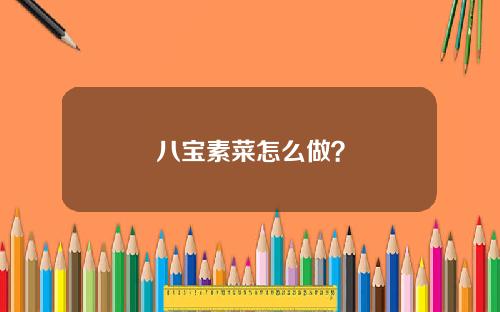 八宝素菜怎么做？