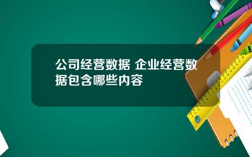 公司经营数据 企业经营数据包含哪些内容