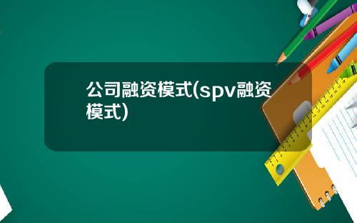 公司融资模式(spv融资模式)