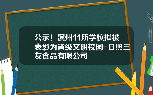 公示！滨州11所学校拟被表彰为省级文明校园-日照三友食品有限公司