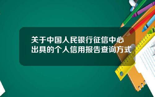 关于中国人民银行征信中心出具的个人信用报告查询方式