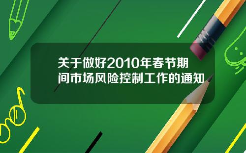 关于做好2010年春节期间市场风险控制工作的通知