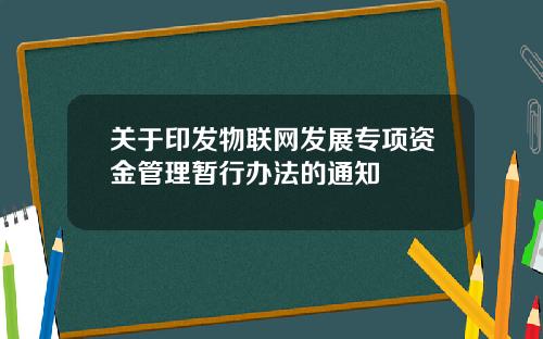 关于印发物联网发展专项资金管理暂行办法的通知