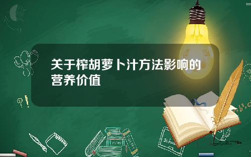 关于榨胡萝卜汁方法影响的营养价值