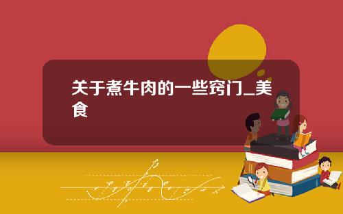 关于煮牛肉的一些窍门_美食