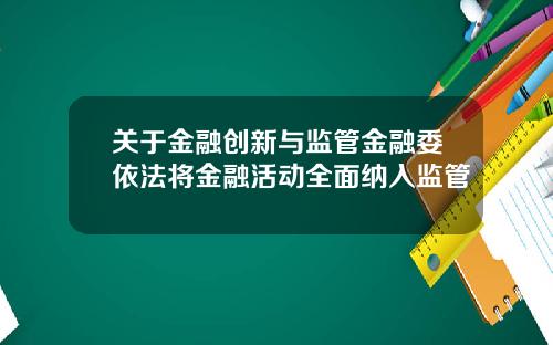关于金融创新与监管金融委依法将金融活动全面纳入监管