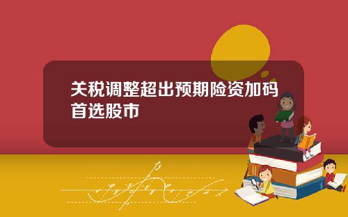 关税调整超出预期险资加码首选股市