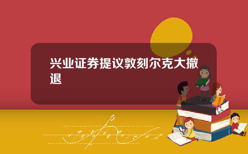兴业证券提议敦刻尔克大撤退