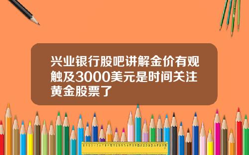 兴业银行股吧讲解金价有观触及3000美元是时间关注黄金股票了