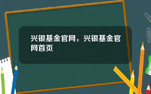 兴银基金官网，兴银基金官网首页