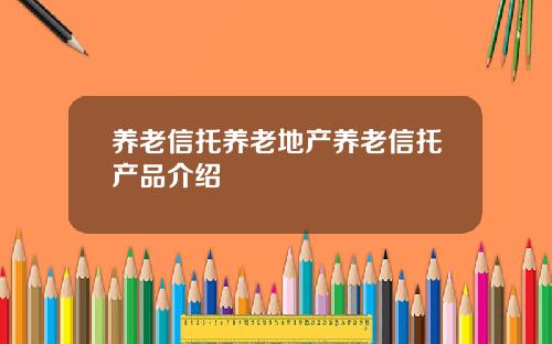 养老信托养老地产养老信托产品介绍