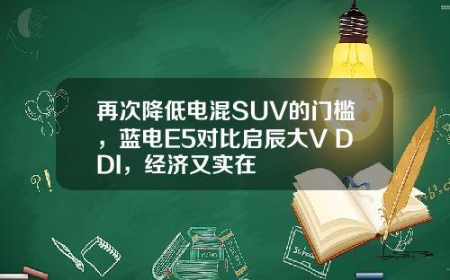 再次降低电混SUV的门槛，蓝电E5对比启辰大V DDI，经济又实在
