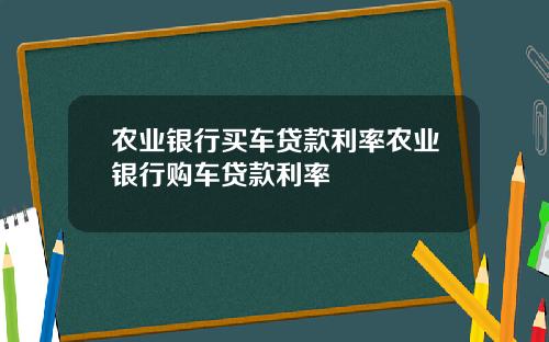 农业银行买车贷款利率农业银行购车贷款利率