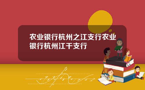 农业银行杭州之江支行农业银行杭州江干支行