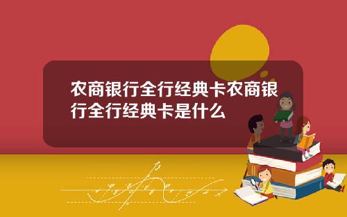农商银行全行经典卡农商银行全行经典卡是什么