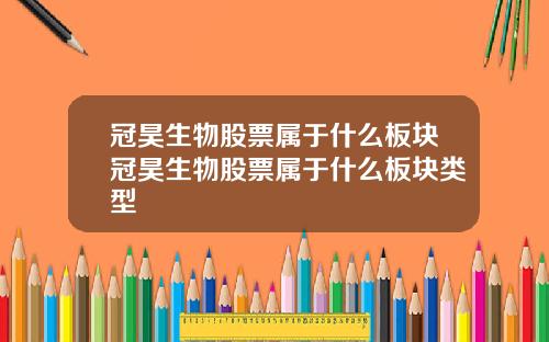 冠昊生物股票属于什么板块冠昊生物股票属于什么板块类型